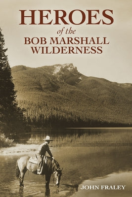 Heroes of the Bob Marshall Wilderness Farcountry Press