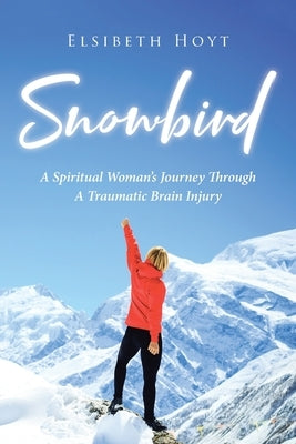 SnowBird: A Spiritual Woman's Journey Through a Traumatic Brain Injury Paperback Rushmore Press LLC