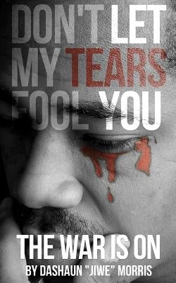 Don't Let My Tears Fool You: The War Is On Paperback Dashaun Morris