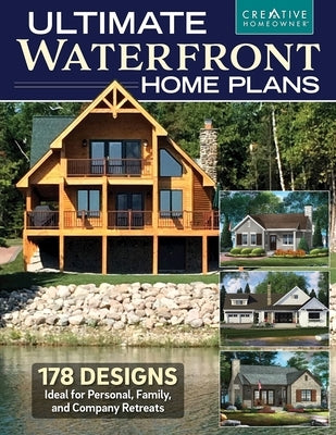 Ultimate Waterfront Home Plans: 179 Designs Ideal for Personal, Family, Company Retreats Paperback Creative Homeowner