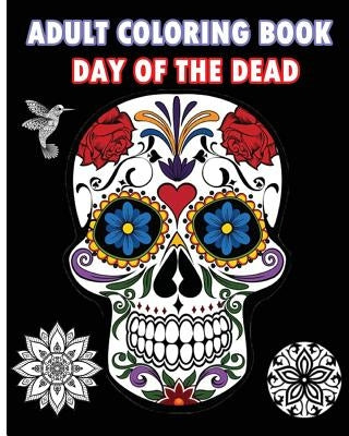 Adult Coloring Book Day Of The Dead: An Adult Coloring Book Featuring Sugar Skull and Mandalas Createspace Independent Publishing Platform
