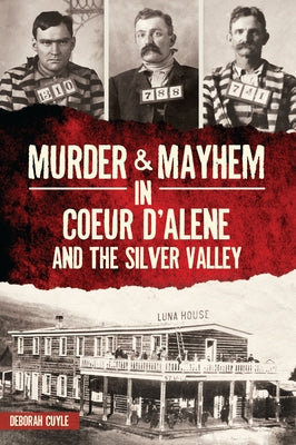 Murder & Mayhem in Coeur d'Alene and the Silver Valley Paperback History Press