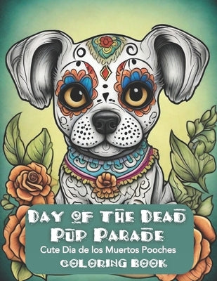 Day of the Dead Pup Parade: Cute Dia de los Muertos Pooches Coloring Book Paperback Independently Published