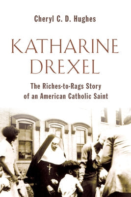 Katharine Drexel: The Riches-To-Rags Life Story of an American Catholic Saint Paperback William B. Eerdmans Publishing Company