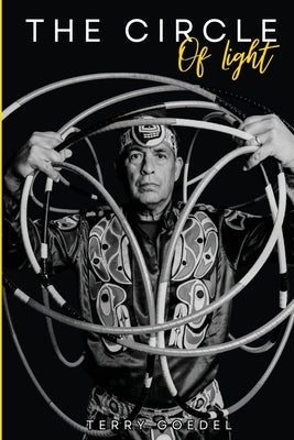 The Circle of Light: A World Champion Hoop Dancer's Journey to Embracing His Native Roots Paperback Terry L.Goedel