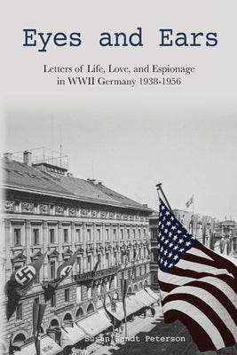 Eyes and Ears: Letters of life, love, and espionage in WWII Germany 1938-1956 Paperback Wisdom House Books