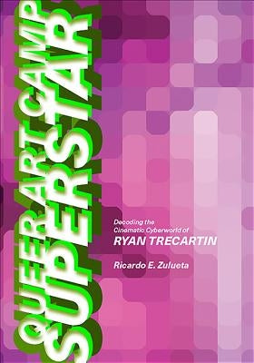 Queer Art Camp Superstar: Decoding the Cinematic Cyberworld of Ryan Trecartin Paperback State University of New York Press