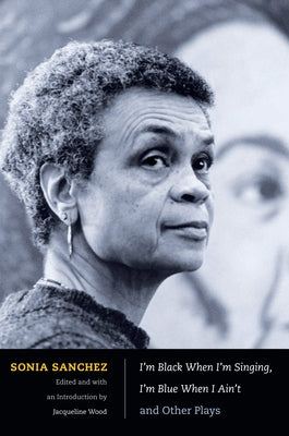 I'm Black When I'm Singing, I'm Blue When I Ain't and Other Plays by Sanchez, Sonia