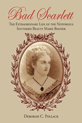 Bad Scarlett: The Extraordinary Life of the Notorious Southern Beauty Marie Boozer Paperback Peppertree Press