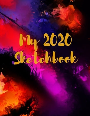 My 2020 Sketchbook: Spectacular 2020 Design! Trendy Awesome, High Quality Sketchbook Drawing Pad Paper for Your Most Explosive Year of Cre Paperback Independently Published