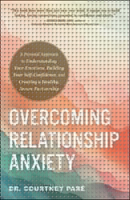 Overcoming Relationship Anxiety: A Personal Approach to Understanding Your Emotions, Building Your Self-Confidence, and Creating a Healthy, Secure Par by Paré, Courtney