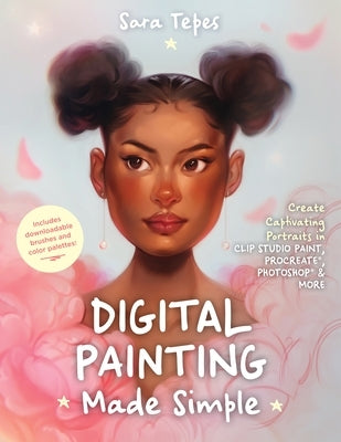 Digital Painting Made Simple: Create Captivating Portraits in Clip Studio Paint, Procreate, Photoshop & More&#65279; Paperback Page Street Publishing