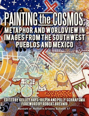 Painting the Cosmos: Metaphor and Worldview in Images from the Southwest Pueblos and Mexico Paperback Museum of Northern Arizona
