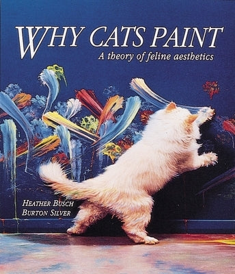Why Cats Paint: A Theory of Feline Aesthetics Paperback Ten Speed Press