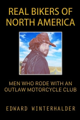 Real Bikers Of North America: Men Who Rode With An Outlaw Motorcycle Club by Winterhalder, Edward