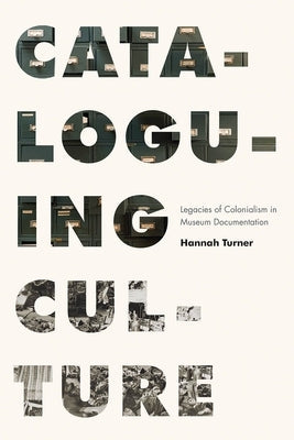 Cataloguing Culture: Legacies of Colonialism in Museum Documentation Paperback University of British Columbia Press