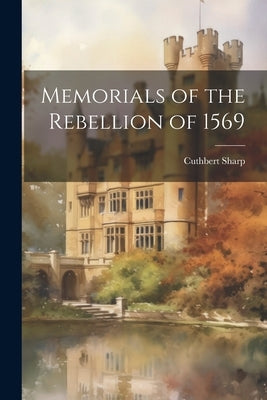 Memorials of the Rebellion of 1569 Paperback Legare Street Press