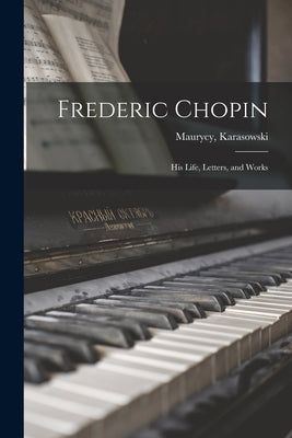 Frederic Chopin: His Life, Letters, and Works Paperback Legare Street Press
