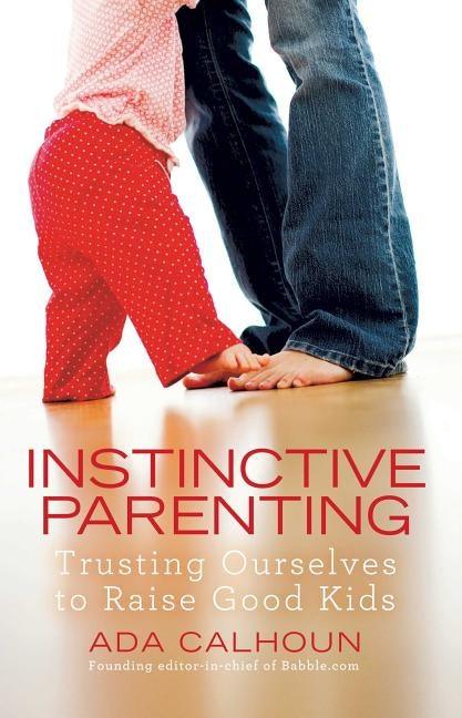 Instinctive Parenting: Trusting Ourselves to Raise Good Kids Paperback Gallery Books