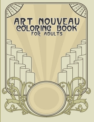 Art Nouveau Coloring Book for Adults: Relaxing Colouring Pages for Art Lovers - Gift For Art Lovers - Over 20 Designs To Color In 8.5 X 11 Paperback Independently Published