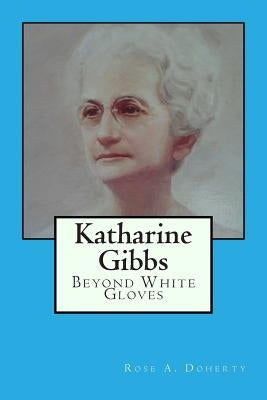 Katharine Gibbs: Beyond White Gloves Paperback Createspace Independent Publishing Platform