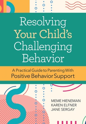Resolving Your Child's Challenging Behavior: A Practical Guide to Parenting with Positive Behavior Support Paperback Brookes Publishing Company