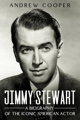 Jimmy Stewart: A Biography of the Iconic American Actor Paperback Independently Published
