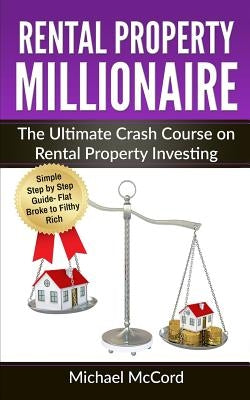 Rental Property Millionaire: The Ultimate Crash Course on Rental Property Investing Paperback Createspace Independent Publishing Platform