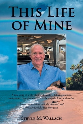 This Life of Mine: A true story of a life filled with wealth, defeat, greatness, excitement, false promises, the mob, tragedy, love, and truths. by Wallach, Steven M.