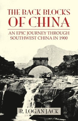 The Back Blocks of China: The story of an epic journey through southwest China in 1900. With a new Preface by Graham Earnshaw Paperback Earnshaw Books Ltd