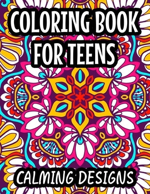 Coloring Book For Teens Calming Designs: Soothing And Relaxing Coloring Sheets, Floral Illustrations And Intricate Designs And Patterns To Color by Carabo, Harper Lee
