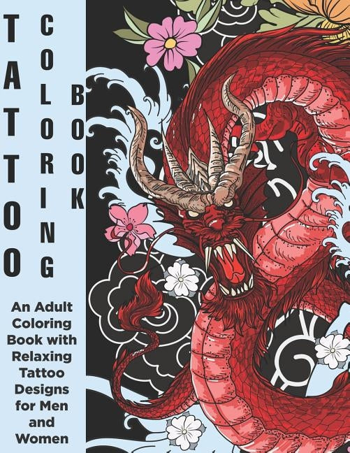 Tattoo Coloring Book - An Adult Coloring Book with Relaxing Tattoo Designs for Men and Women Paperback Independently Published