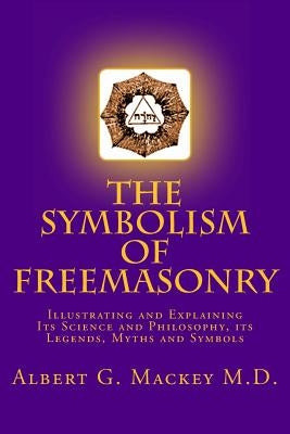 The Symbolism of Freemasonry: Illustrating and Explaining Its Science and Philosophy, its Legends, Myths and Symbols Paperback Createspace Independent Publishing Platform