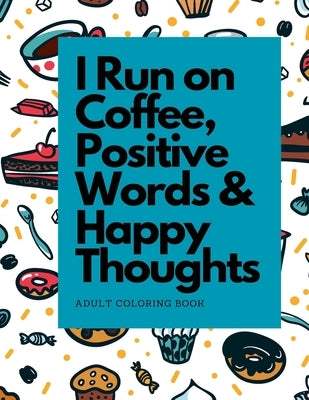 I Run on Coffee, Positive Words & Happy Thoughts: Coloring Book for Adults, For Stress Relief and Relaxation Paperback Dots Journal