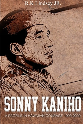 Sonny Kaniho: A Profile in Hawaiian Courage 1922-2009 Paperback Rk Lindsey Jr