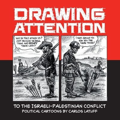 Drawing Attention to the Israeli-Palestinian Conflict: Political Cartoons by Carlos Latuff Paperback Hungry Eye Books