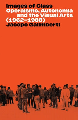 Images of Class: Operaismo, Autonomia and the Visual Arts (1962-1988) Paperback Verso