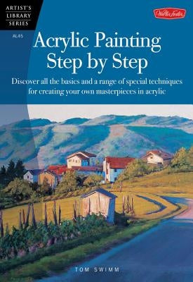 Acrylic Painting Step by Step: Discover All the Basics and a Range of Special Techniques for Creating Your Own Masterpieces in Acrylic Paperback Walter Foster Publishing
