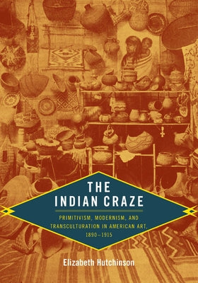 The Indian Craze: Primitivism, Modernism, and Transculturation in American Art, 1890-1915 Paperback Duke University Press