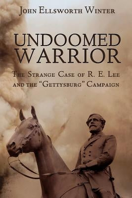 Undoomed Warrior: The Strange Case of Robert Lee and the Gettysburg Campaign Paperback Cadmus House