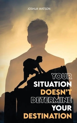 Your Situation Doesn't Determine Your Destination Paperback Gotham Books