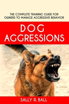Dog Aggressions: The Complete Training Guide For Owners To Manage Aggressive Behavior Paperback Han Global Trading Pte Ltd