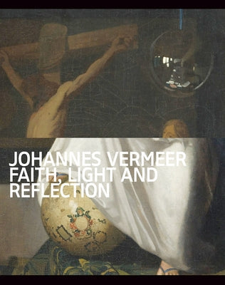 Johannes Vermeer: Faith, Light and Reflection Paperback Nai010 Publishers
