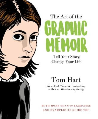 The Art of the Graphic Memoir: Tell Your Story, Change Your Life by Hart, Tom