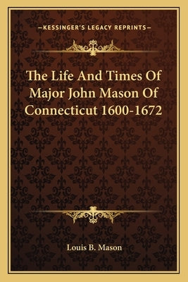 The Life And Times Of Major John Mason Of Connecticut 1600-1672 Paperback Kessinger Publishing