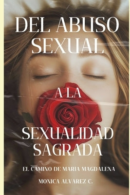 del Abuso Sexual a la Sexualidad Sagrada: El Camino de Maria Magdalena. by Cobo, Monica Alvarez