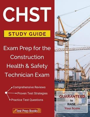 CHST Study Guide: Exam Prep for the Construction Health & Safety Technician Exam Paperback Test Prep Books
