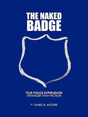The Naked Badge: True Police Experiences: Stranger Than Fiction Paperback Trafford Publishing