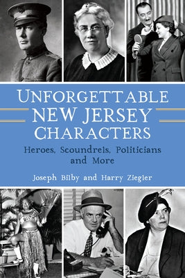 Unforgettable New Jersey Characters: Heroes, Scoundrels, Politicians and More Paperback History Press