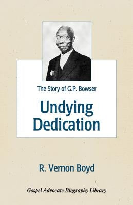 Undying Dedication: The Story of G.P. Bowser Paperback Gospel Advocate Company